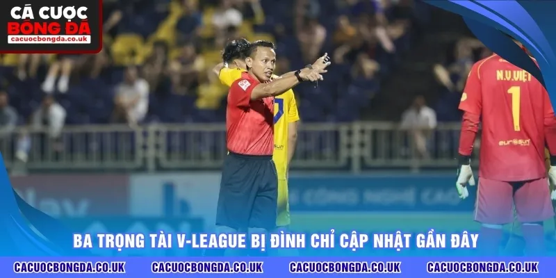 Ba trọng tài V-League bị đình chỉ cập nhật gần đây