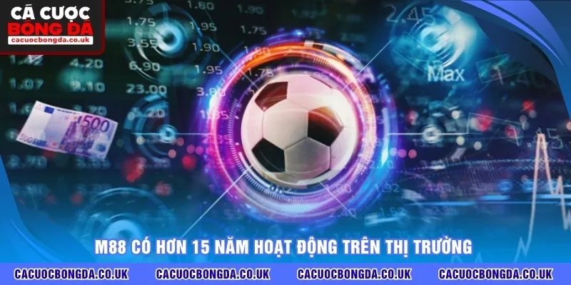 M88 có hơn 15 năm hoạt động trên thị trường