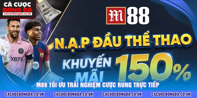 M88 tối ưu trải nghiệm cược rung trực tiếp