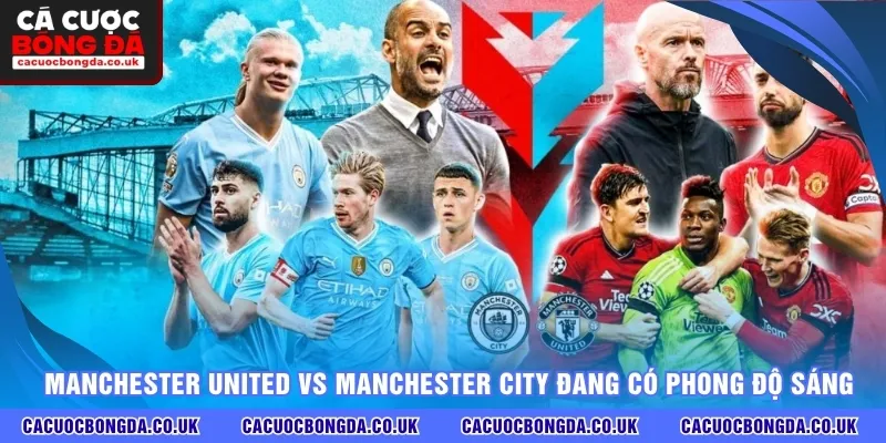 Manchester United vs Manchester City đang có phong độ sáng